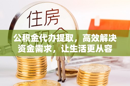 沙坡头公积金代办提取，高效解决资金需求，让生活更从容